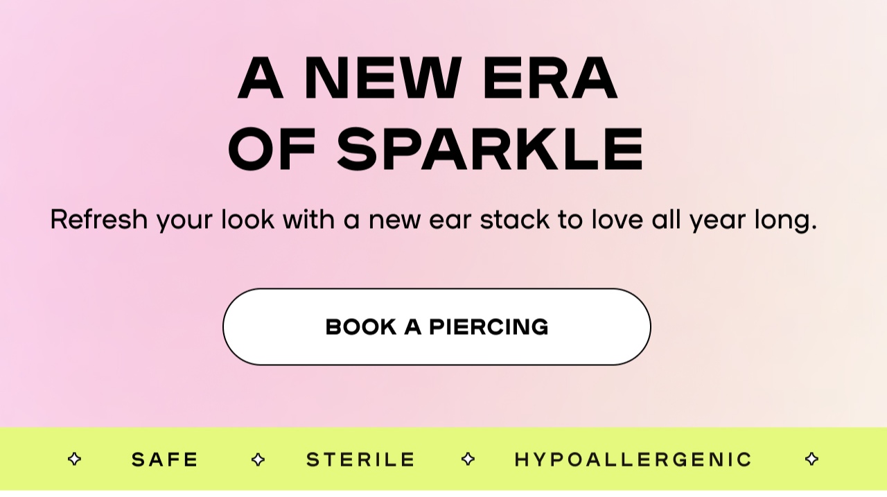 New Year New Sparkle - A new era of Sparkle - Refresh your look with a new ear stackto love all year long. Book A piericing - Safe - Sterile - Hypoallergenic