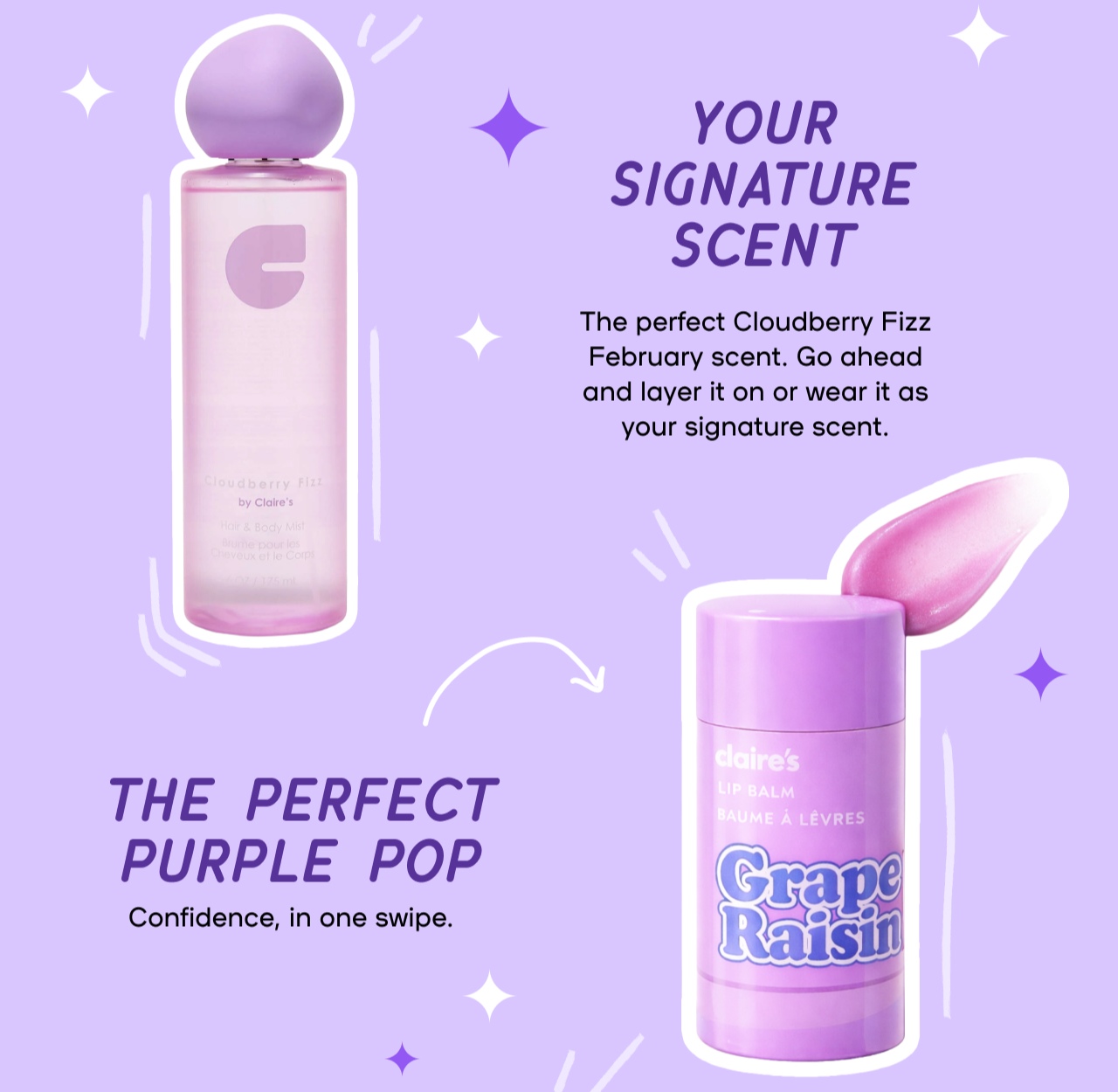 Your signature Scent - The perfect Cloudberry Fizz February Scent. Goa ahead and layer it on or wear it as your signature scent.- The Perfect Purple Pop - Confidence, in one swipe.