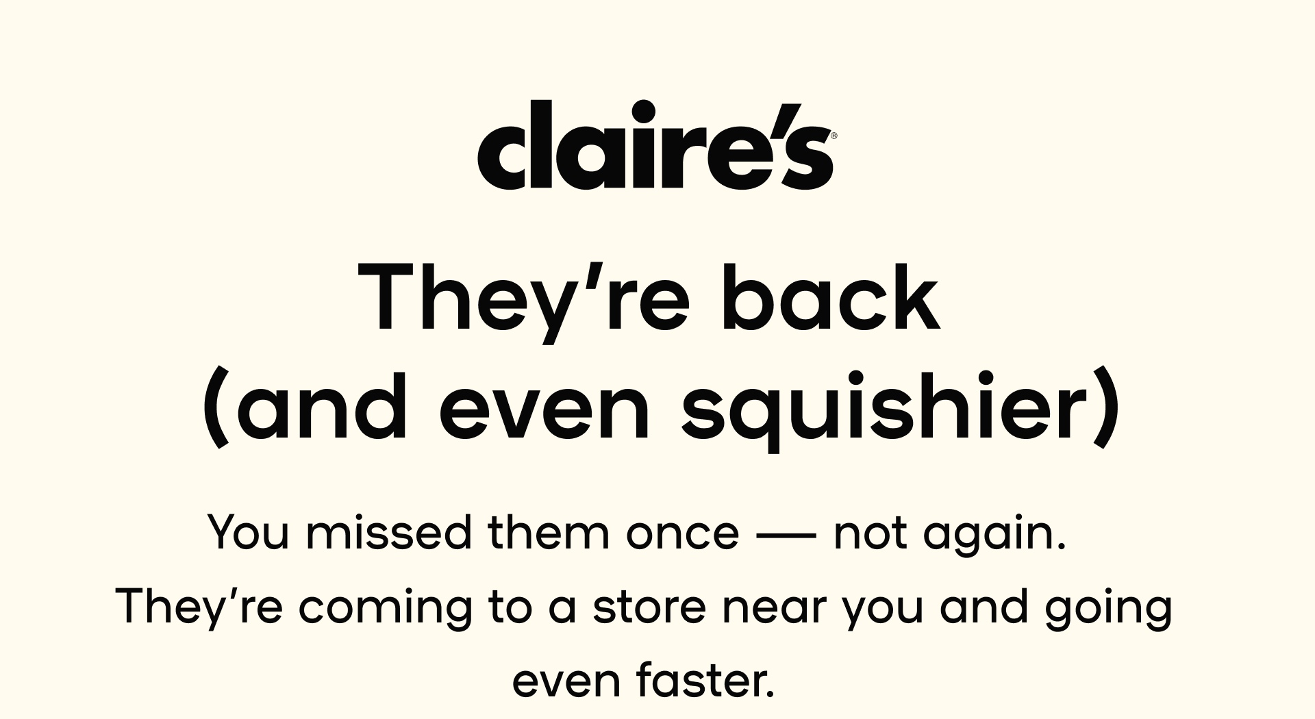 They're back! Find a Store