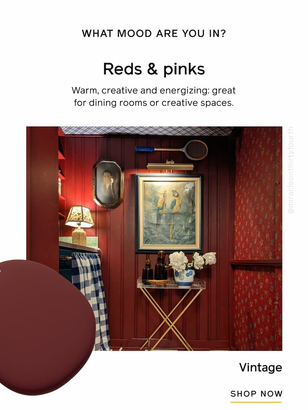 WHAT MOOD ARE YOU IN? Reds & pinks. Warm, creative and energizing: great for dining rooms or creative spaces. Vintage SHOP NOW