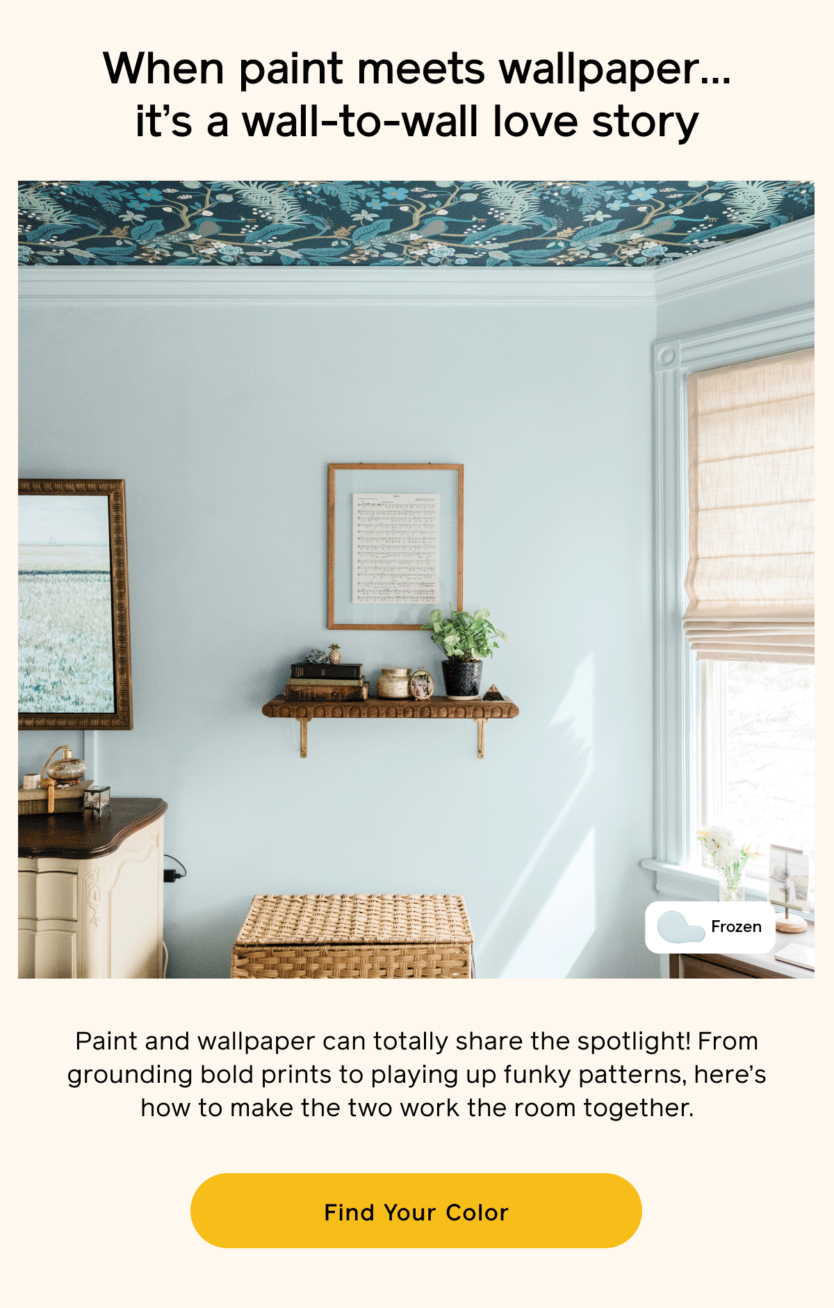 When paint meets wallpaper... it's a wall-to-wall love story. Paint and wallpaper can totally share the spotlight! From grounding bold prints to playing up funky patterns, here's how to make the two work the room together. Find Your Color