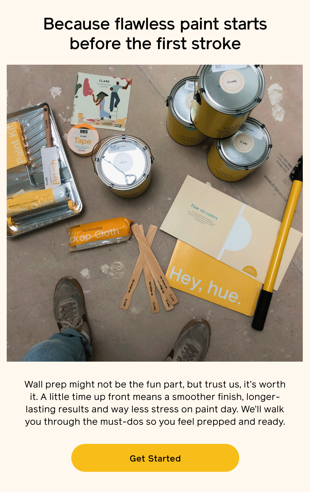 Because flawless paint starts before the first stroke. Wall prep might not be the fun part, but trust us, it's worth it. A little time up front means a smoother finish, longer-lasting results and way less stress on paint day. We'll walk you through the must-dos so you feel prepped and ready. Get Started
