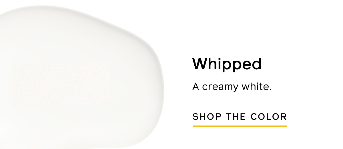 Whipped: A creamy white. SHOP THE COLOR