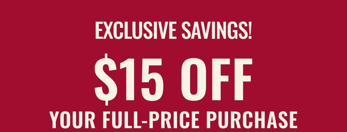 Email Exclusive: $15 Off Your Full Price Purchase