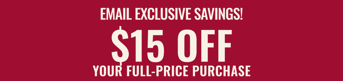 Email Exclusive Savings $15 Off Your Full Price Purchase