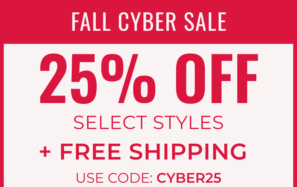 Cyber Sale 25% OFF Select Styles + FREE SHIPPING | Use Code: CYBER25