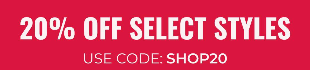 20% Off Select Styles | Use Code: SHOP20