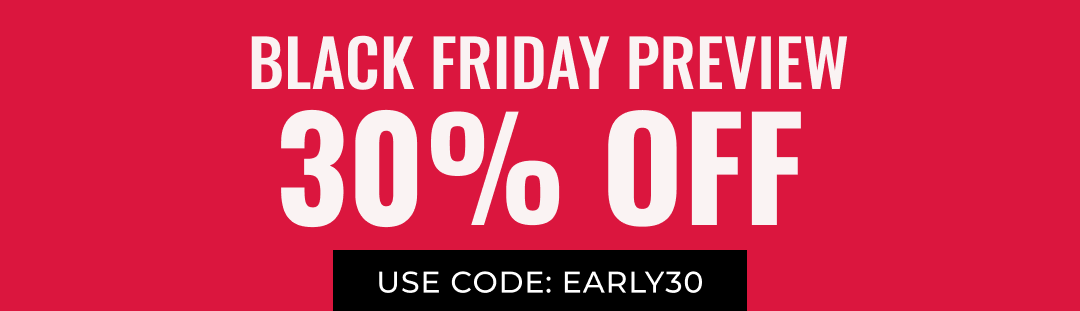 Black Friday Preview 30% Off Use Code EARLY30