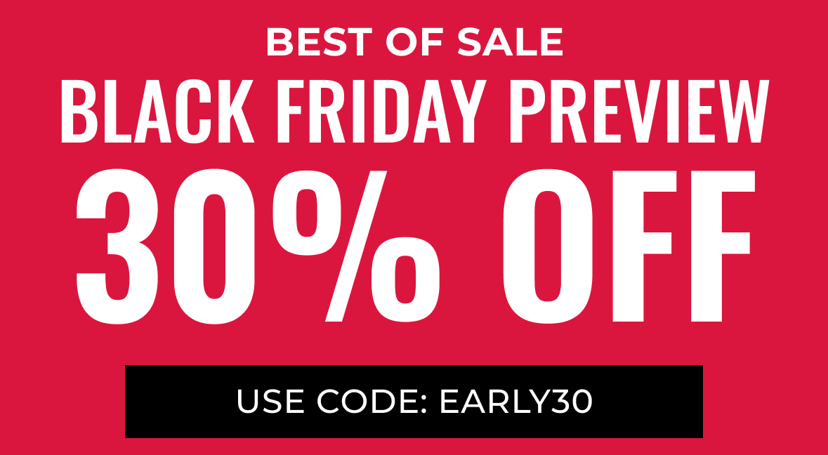 Black Friday Preview 30% Off Select Styles | Use Code: EARLY30