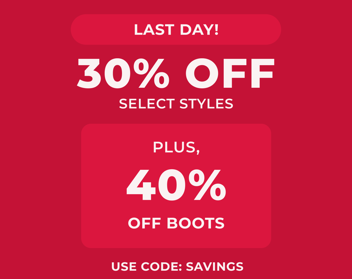 Last Day! 30% Off Select Styles + 40% Off Boots | Use Code: Savings