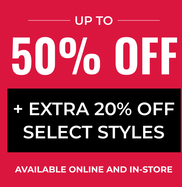 Up to 50% Off + Extra 20% Off Select Styles | Available Online and In-Store
