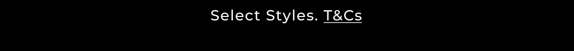 Select Styles. T&Cs