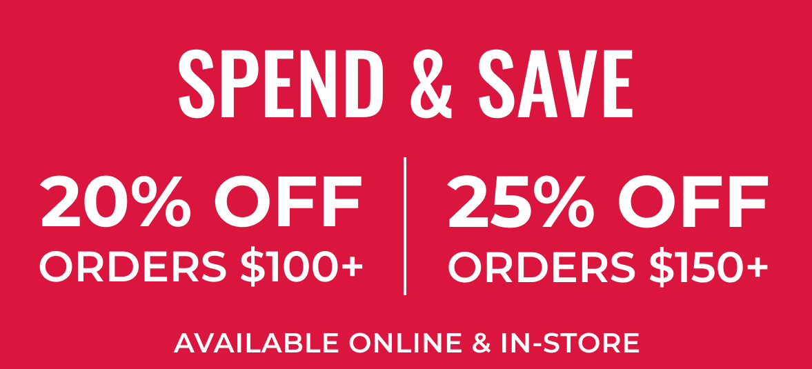 Spend & Save | 20% Off Orders $100+ | 25% Off Orders $150+ | Avalible Online & In-Store