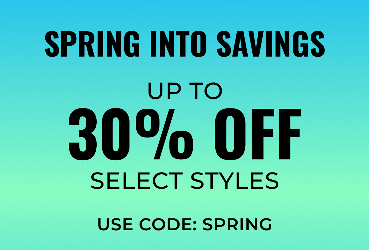 Spring Into Savings Up to 30% Off Select Styles | Use Code: Spring