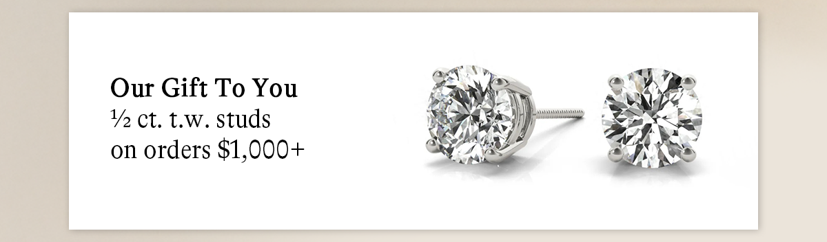 Our Gift To You: 1/2 ctw studs on purchases over $3,000