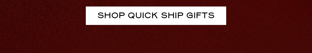 SHOP QUICK SHIP GIFTS