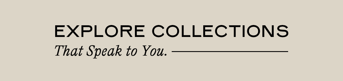 Explore Collections That Speak to You