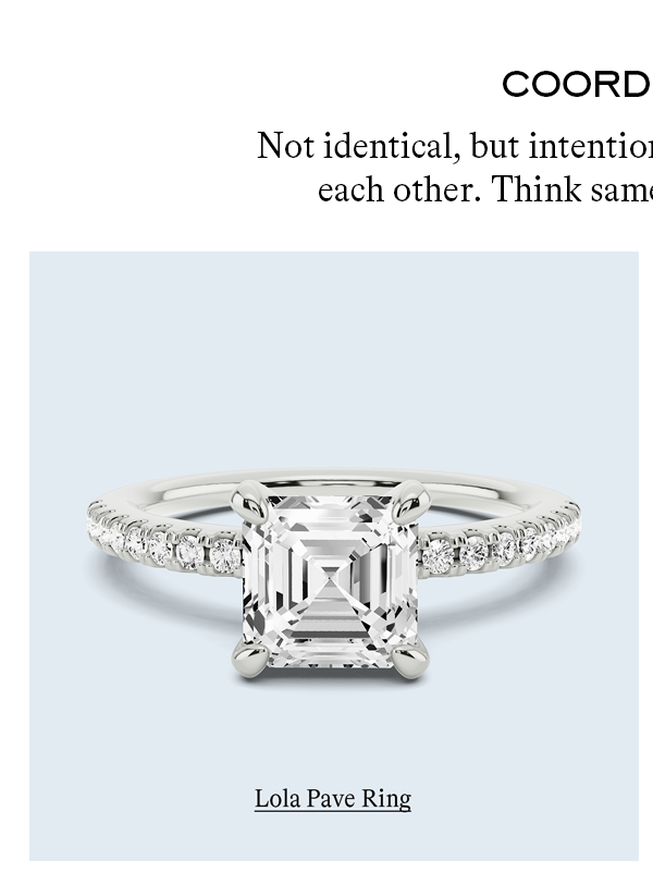 Coordinated Not identical, but intentionally styled to complement each other. Think same metal or a pavé band.