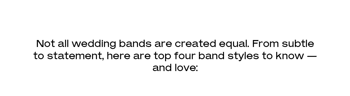 Not all wedding bands are created equal. From subtle to statement, here are top four band styles to know — and love:
