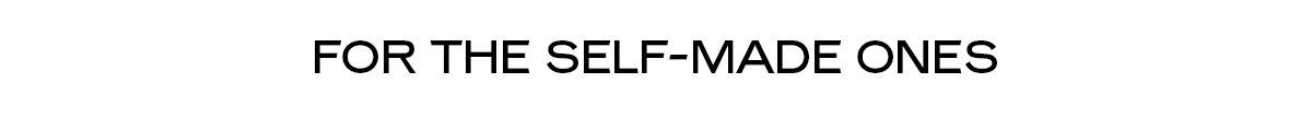 For the Self-Made Ones