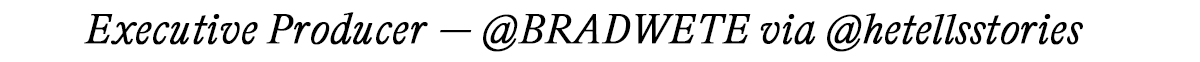 Executive Producer — @BRADWETE via @hetellsstories