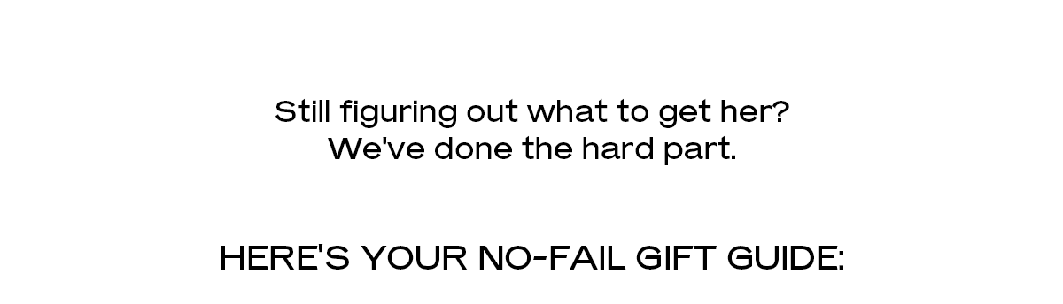 Still figuring out what to get her? We've done the hard part. Here's your no-fail gift guide: