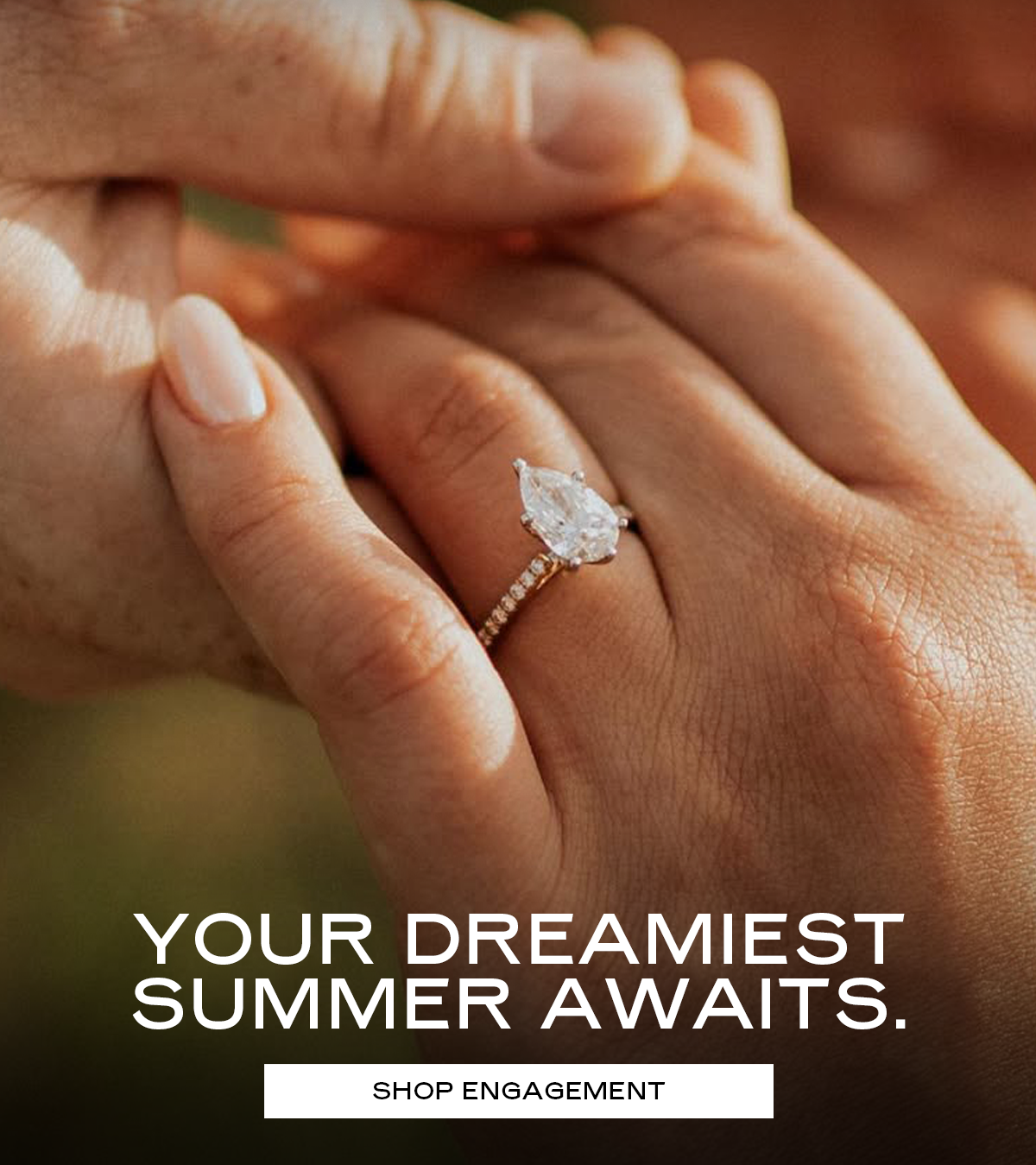 Your dreamiest summer awaits.  [Shop Engagement] 