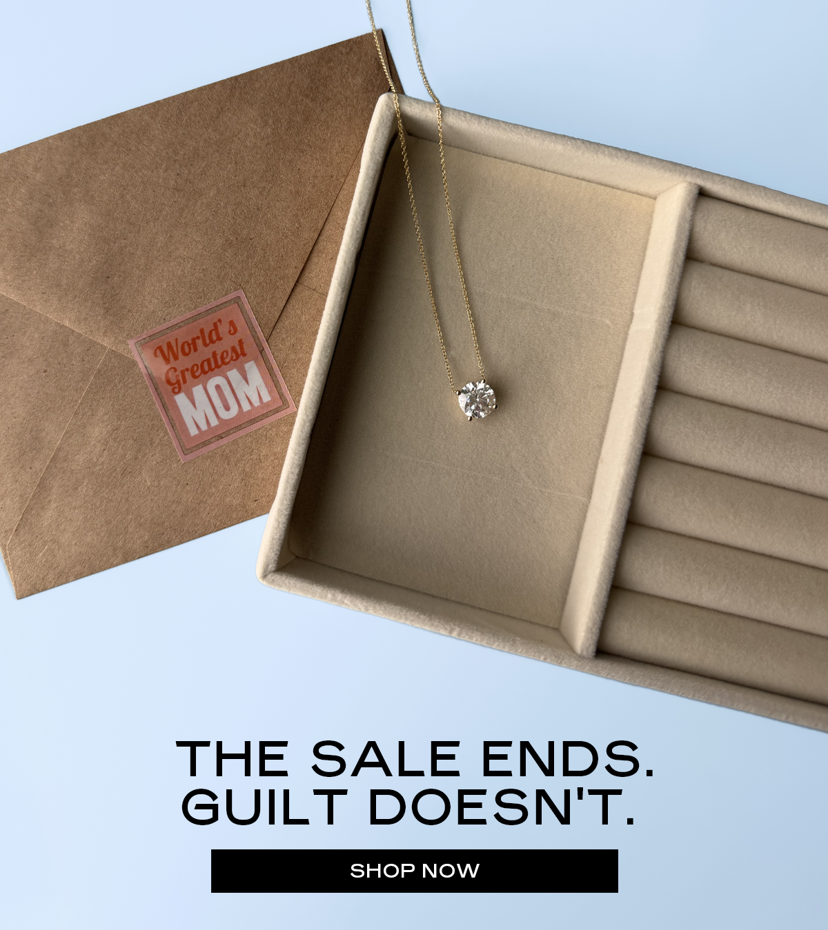 The sale ends. Guilt doesn't.  [Shop Now]