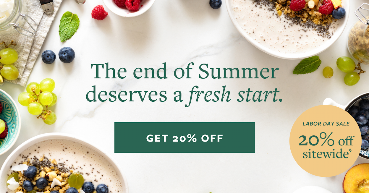 the end of summer deserves a fresh start- get 20% off