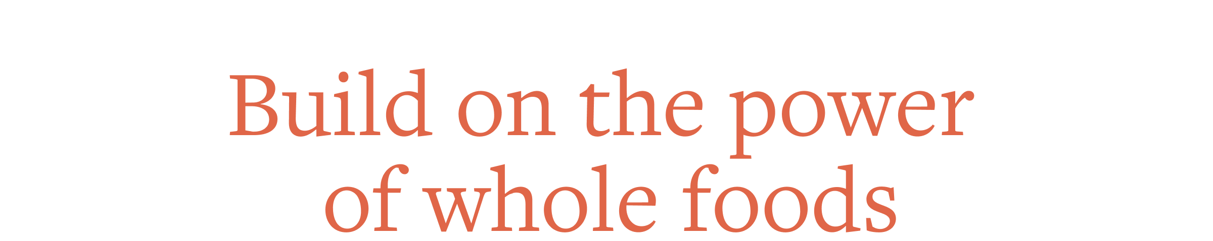 Build on power of whole foods