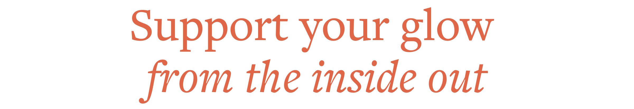 Support your glow from the inside out