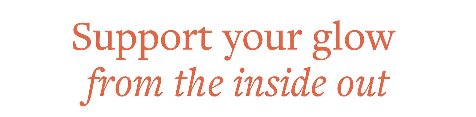 Support your glow from the inside out