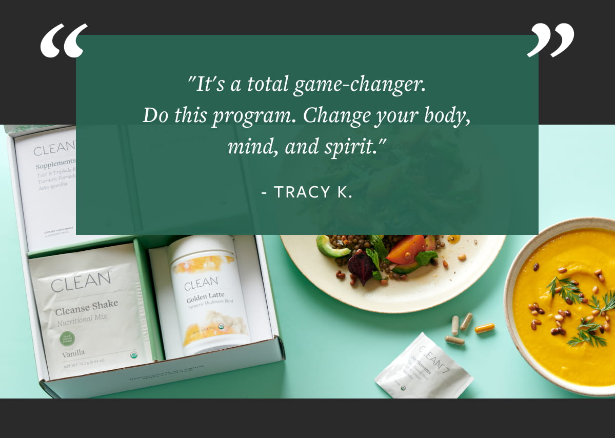 "It's a total game-changer. Do this program. Change your body, mind, and spirit." - TRACY K.