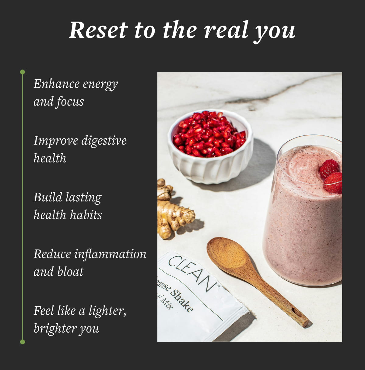 Why gut health matters? Enhance energy and focus Improve digestive health Build lasting health habits Reduce inflammation and bloat CLEAN manse Shake • Mix Feel like a lighter, brighter you