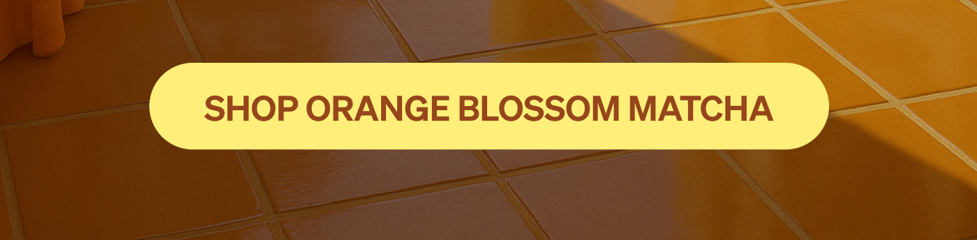 [SHOP ORANGE BLOSSOM MATCHA]