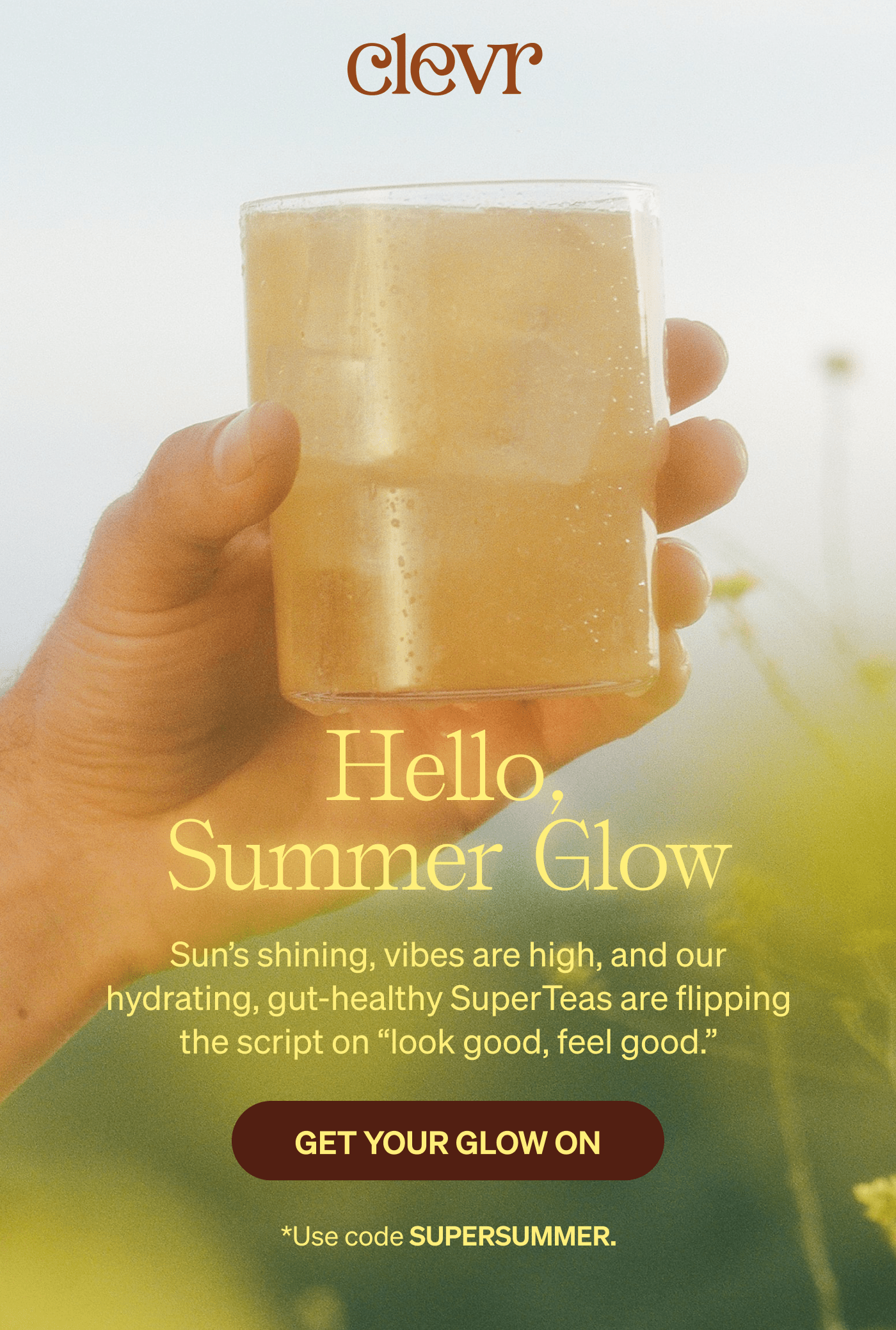 Clevr | Hello, Summer Glow Sun’s shining, vibes are high, and our hydrating, gut-healthy SuperTeas are flipping the script on “look good, feel good.” [GET YOUR GLOW ON]