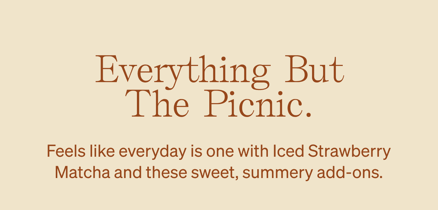 Everything but the picnic. Feels like everyday is one with Iced Strawberry Matcha and these sweet, summery add-ons.