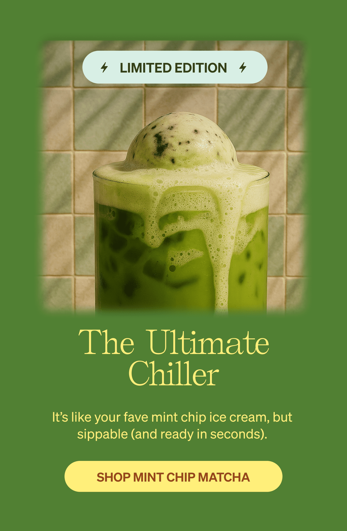 The Ultimate Chiller | It’s like your fave mint chip ice cream, but sippable (and ready in seconds).