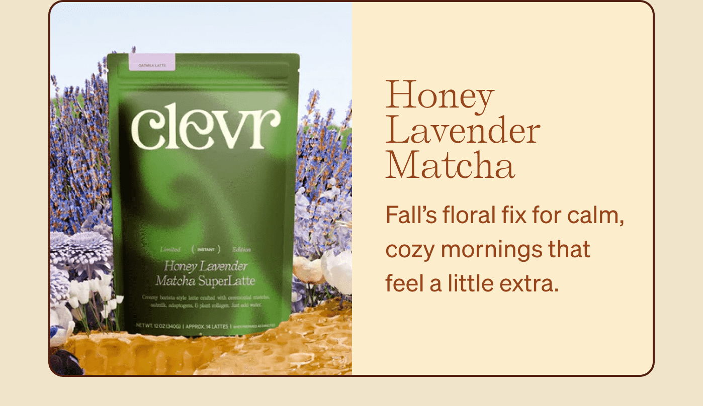Honey Lavender Matcha  Fall’s floral fix for calm, cozy mornings that feel a little extra.