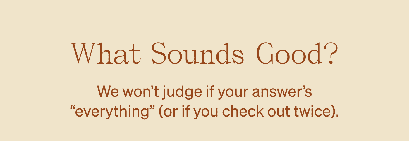 WHAT SOUNDS GOOD?