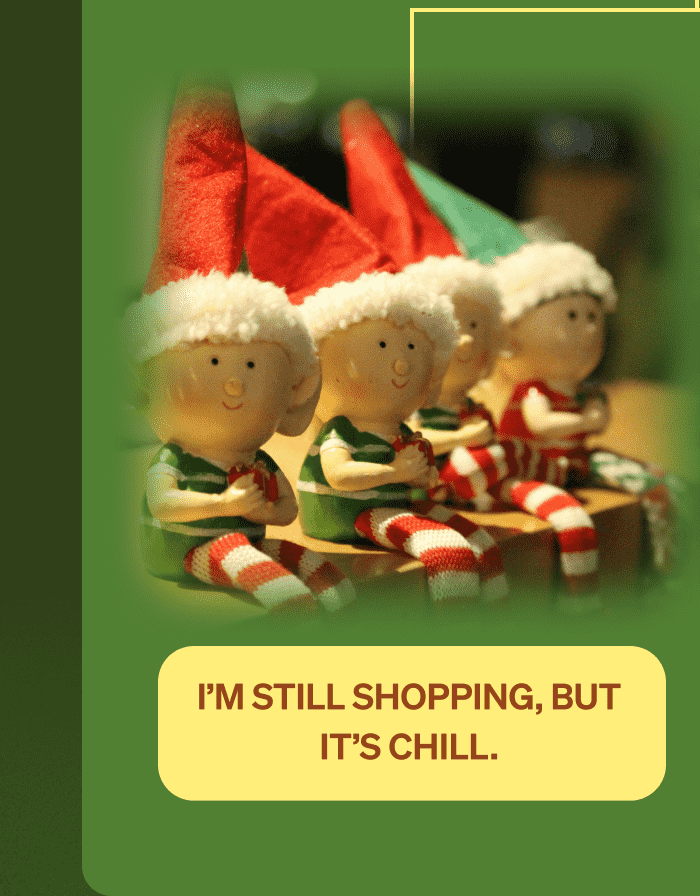 I'M STILL SHOPPING, BUT IT'S CHILL.