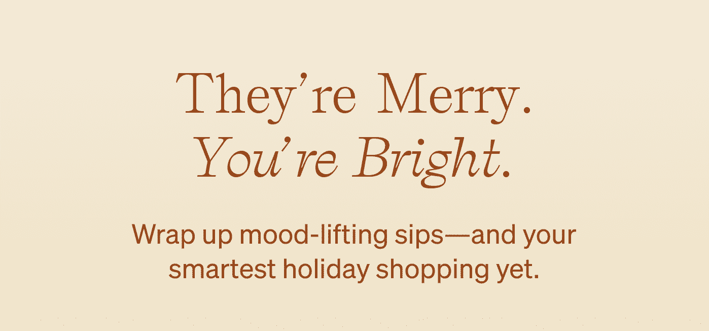 THEY'RE MERRY. YOU'RE BRIGHT. 