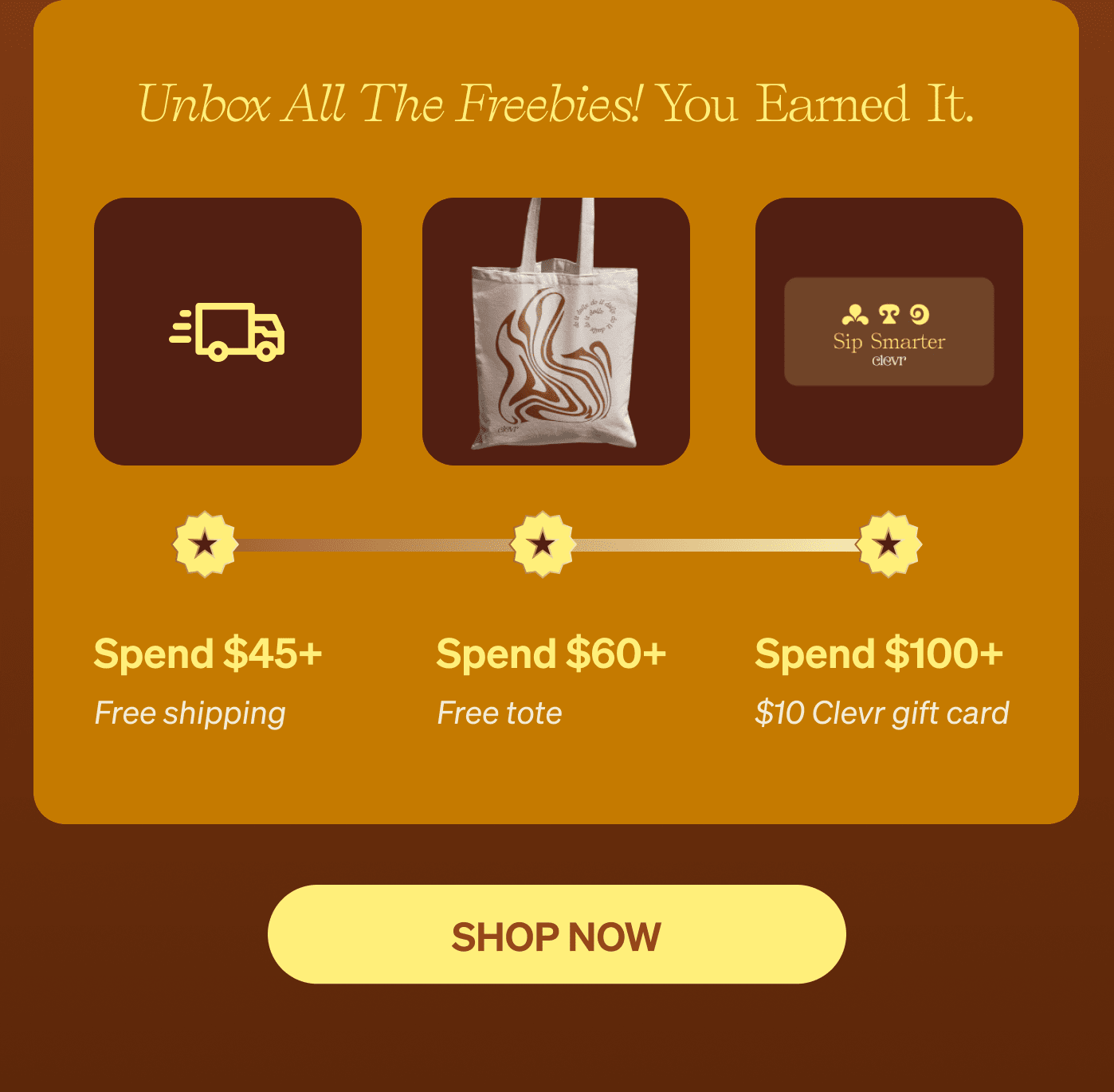 Unbox all the freebies! You earned it. Spend $45+ = Free Shipping | Spend $60+ = Free tote | Spend $100+ = $10 Clevr gift card. [SHOP NOW]