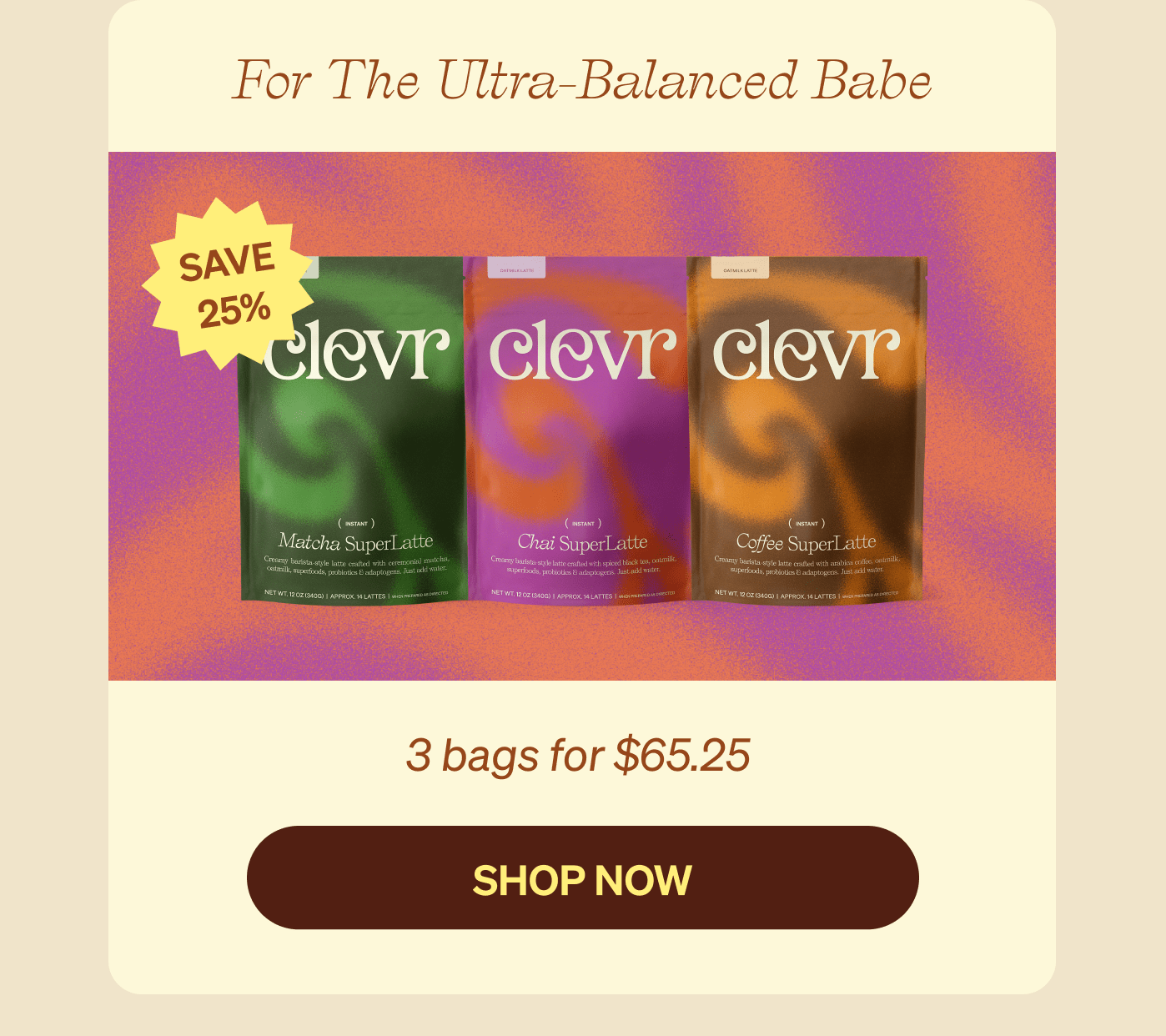 For The Ultra-Balanced Babe - 3 bags for $65.25, Save 25% [SHOP NOW]