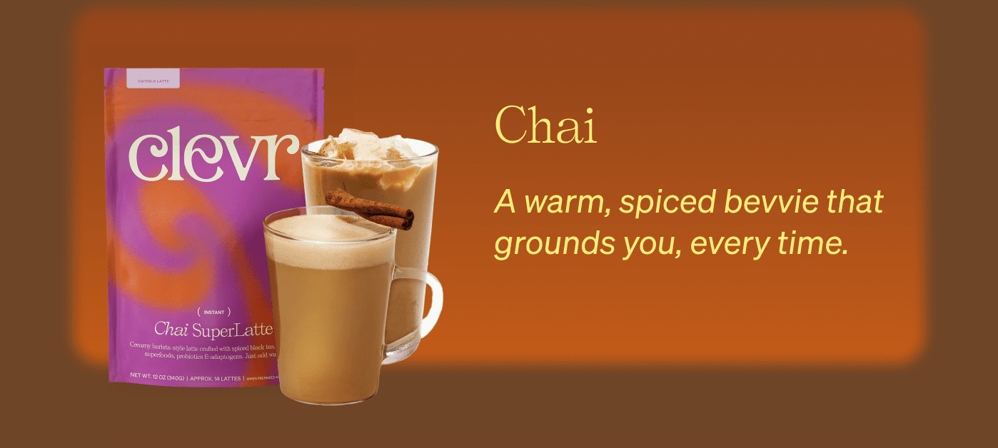 Chai A warm, spiced bevvie that grounds you, every time.