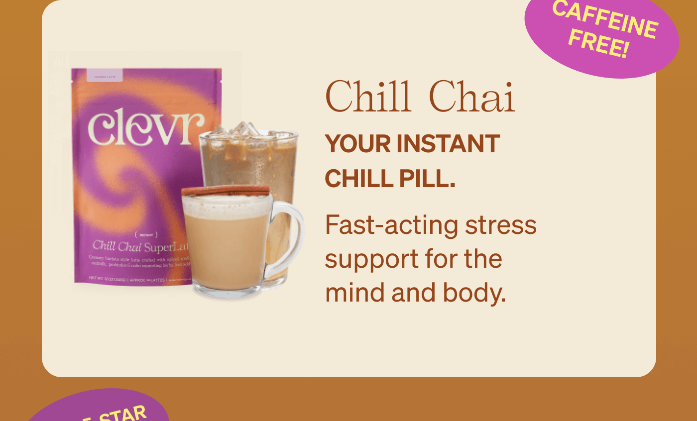 Chill Chai CAFFEINE FREE! Your instant chill pill.  Fast-acting stress support for the mind and body.