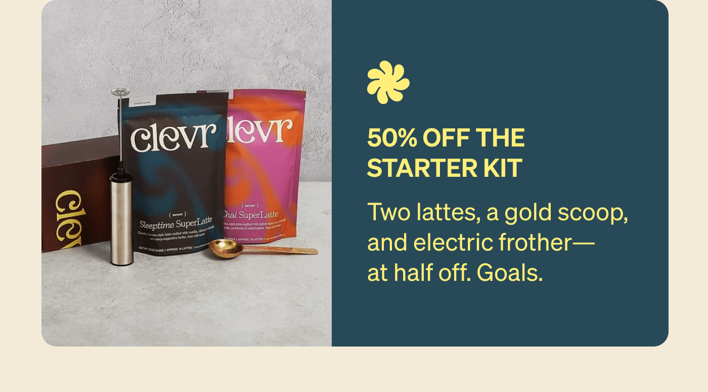 50% Off The Starter Kit Two lattes, a gold scoop, and electric frother—at half off. Goals.