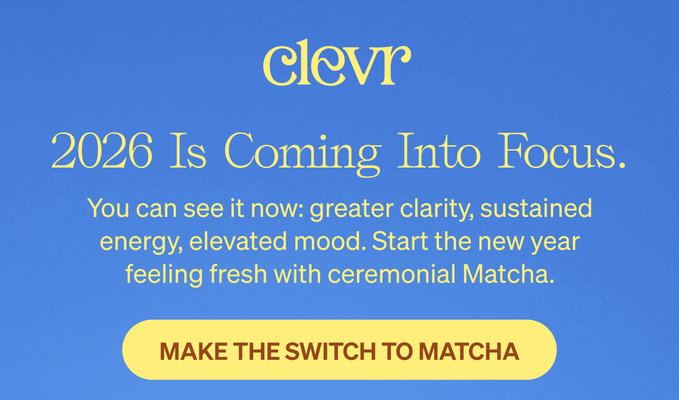 2026 Is Coming Into Focus. You can see it now: greater clarity, sustained energy, elevated mood. Start the new year feeling fresh with ceremonial Matcha. [MAKE THE SWITCH TO MATCHA]