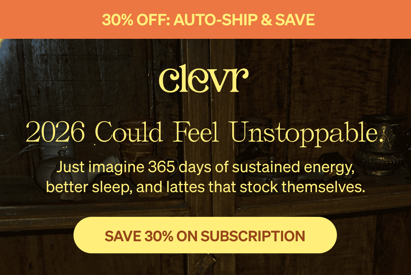 30% off: AUTO-SHIP & SAVE | 2026 COULD FEEL UNSTOPPABLE. [SAVE 30% ON SUBSCRIPTION]