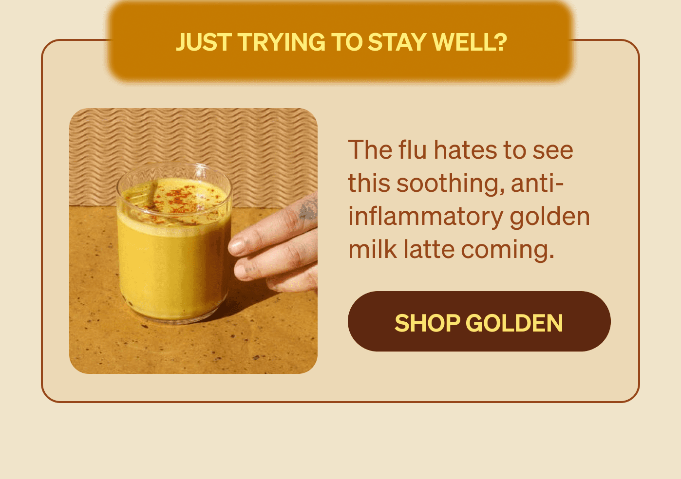 JUST TRYING TO STAY WELL? [SHOP GOLDEN]